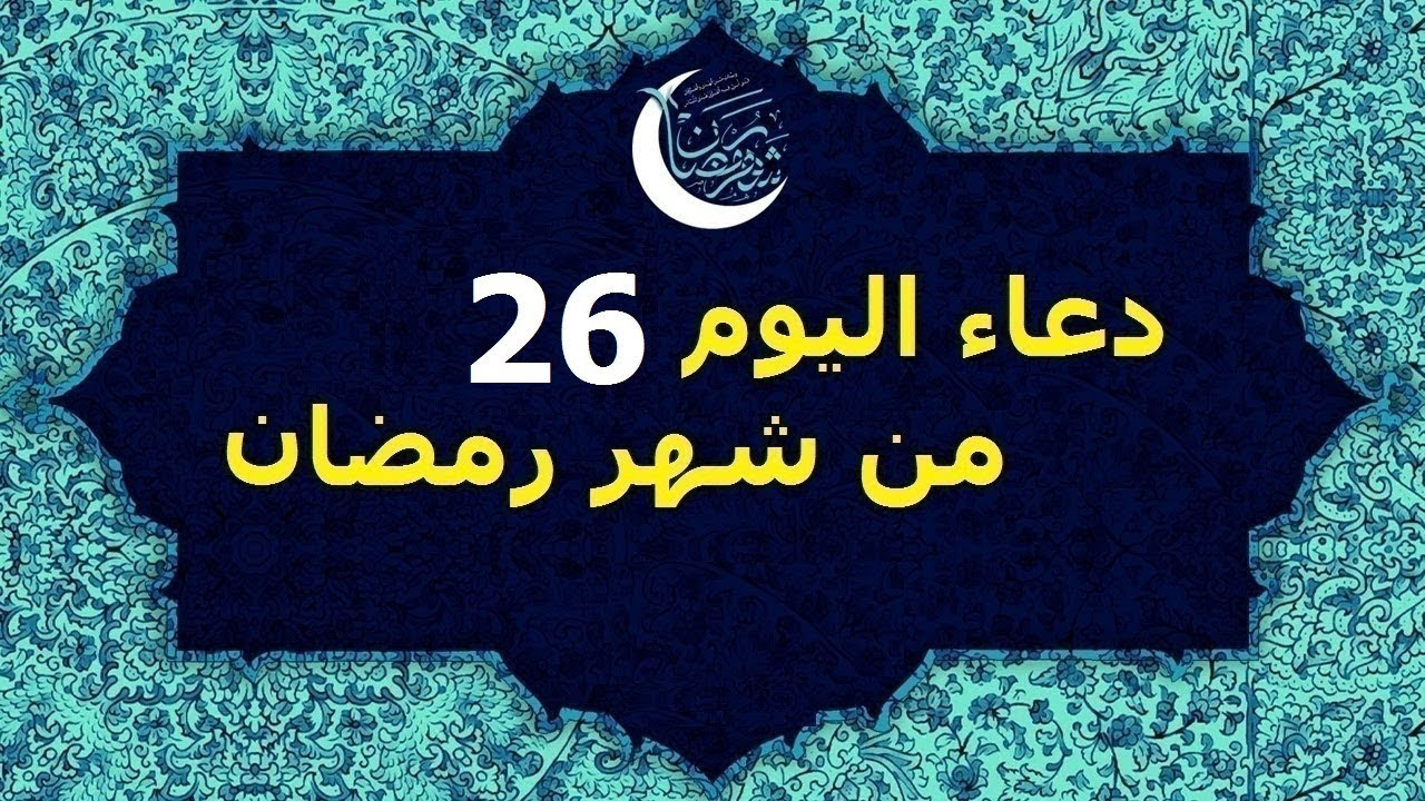 دعاء اليوم السادس والعشرين من شهر رمضان المبارك